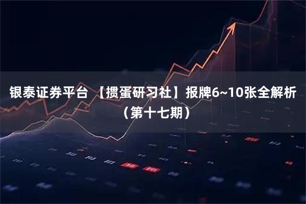 银泰证券平台 【掼蛋研习社】报牌6~10张全解析（第十七期）